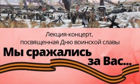 Лекция-концерт, посвященная Дню воинской славы "Мы сражались за Вас..."